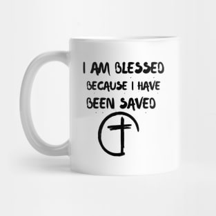 I AM BLESSED BECAUSE I HAVE BEEN SAVED Mug